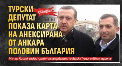 Скандал - турски депутат показа карта на анексирана от Анкара половин България