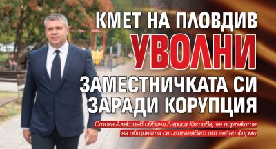Кмет на Пловдив уволни заместничката си зaрaди корупция