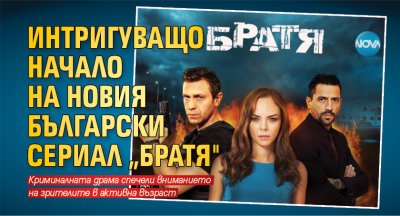 Интригуващо начало на новия български сериал „Братя"
