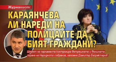 Журналист: Караянчева ли нареди на полицаите да бият граждани? 
