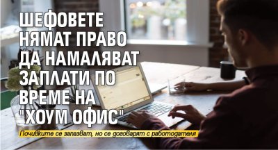 Шефовете нямат право да намаляват заплати по време на "хоум офис"