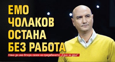 Емо Чолаков остана без работа