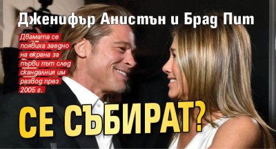 Дженифър Анистън и Брад Пит се събират?