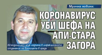 Мрачна новина: Коронавирус уби шефа на АПИ-Стара Загора 