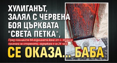 Хулиганът, залял с червена боя църквата "Света Петка", се оказа... баба