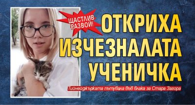 Щастлив развой! Откриха изчезналата ученичка