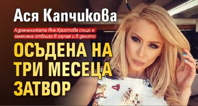 Ася Капчикова осъдена на три месеца затвор 