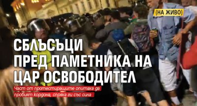 Сблъсъци пред паметника на Цар Освободител (НА ЖИВО)