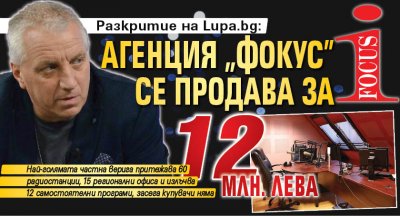 Разкритие на Lupa.bg: Агенция „Фокус” се продава за 12 млн. лева