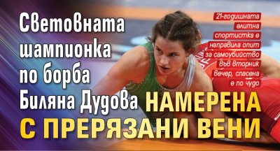 Световната шампионка по борба Биляна Дудова намерена с прерязани вени