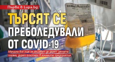 Първо в Lupa.bg: Търсят се преболедували от COVID-19