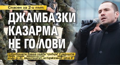 Спасен за 2-и път: Джамбазки казарма не го лови