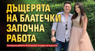 Дъщерята на Блатечки започна работа
