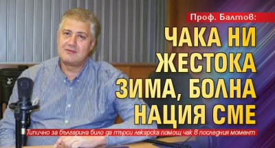 Проф. Балтов: Чака ни жестока зима, болна нация сме
