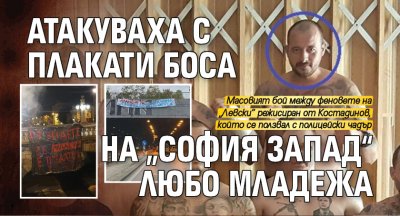 Атакуваха с плакати боса на „София Запад“ Любо Младежа