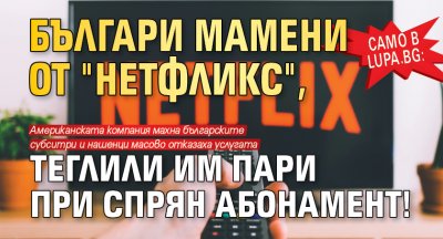 Само в Lupa.bg: Българи мамени от "Нетфликс", теглили им пари при спрян абонамент!