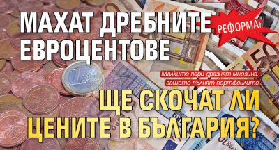 РЕФОРМА: Махат дребните евроцентове. Ще скочат ли цените в България?