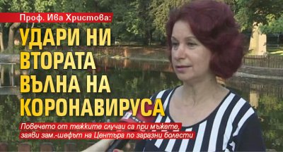 Проф. Ива Христова: Удари ни втората вълна на коронавируса 