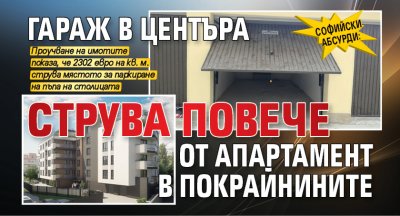 Софийски абсурди: Гараж в центъра струва повече от апартамент в покрайнините