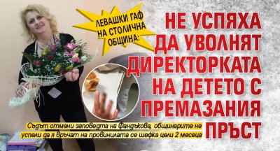 Левашки гаф на Столична община: Не успяха да уволнят директорката на детето с премазания пръст