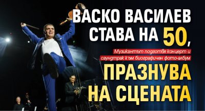 Васко Василев става на 50, празнува на сцената