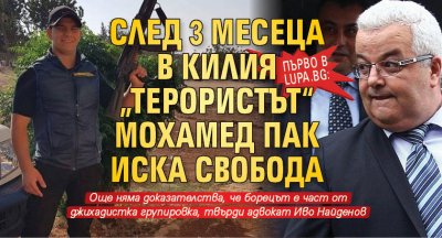 Първо в Lupa.bg: След 3 месеца в килия „терористът“ Мохамед пак иска свобода 