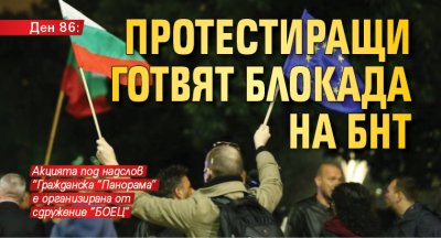 Ден 86: Протестиращи готвят блокада на БНТ