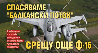 Спасяваме "Балкански поток" срещу още Ф-16 