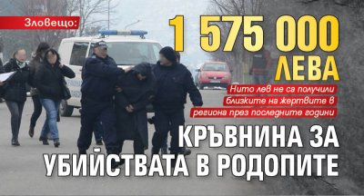 Зловещо: 1 575 000 лева кръвнина за убийствата в Родопите