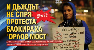 Ден 92: И дъждът не спря протеста, блокираха "Орлов мост"