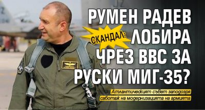 Скандал: Румен Радев лобира чрез ВВС за руски МиГ-35?