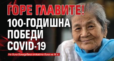 Горе главите! 100-годишна победи COVID-19