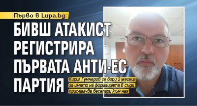 Първо в Lupa.bg: Бивш атакист регистрира първата анти-ЕС партия