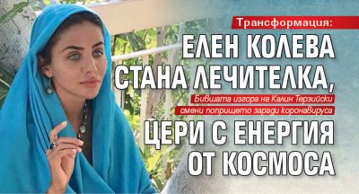 Трансформация: Елен Колева стана лечителка, цери с енергия от космоса 