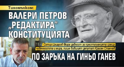 Тихомълком: Валери Петров „редактира” конституцията по заръка на Гиньо Ганев