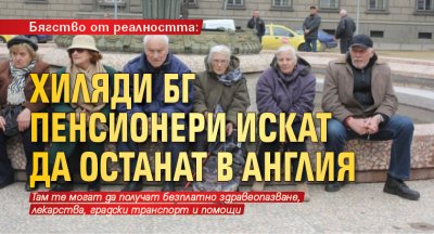 Бягство от реалността: Хиляди БГ пенсионери искат да останат в Англия