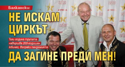 Балкански: Не искам циркът да загине преди мен!