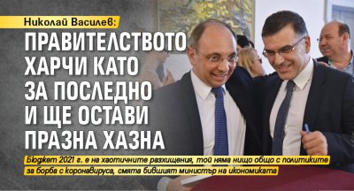Николай Василев: Правителството харчи като за последно и ще остави празна хазна