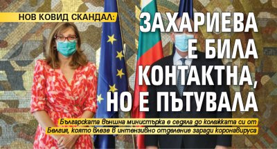 НОВ КОВИД СКАНДАЛ: Захариева е била контактна, но е пътувала