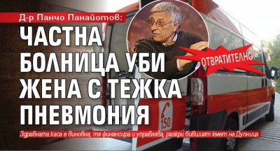 Д-р Панчо Панайотов: Отвратително! Частна болница уби жена с тежка пневмония 