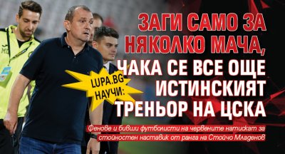 Lupa.bg научи: Заги само за няколко мача, чака се все още истинският треньор на ЦСКА
