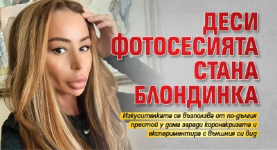 Деси Фотосесията стана блондинка