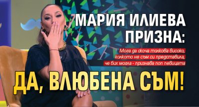 Мария Илиева призна: Да, влюбена съм!