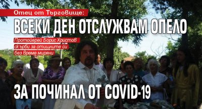 Отец от Търговище: Всеки ден отслужвам опело за починал от COVID-19