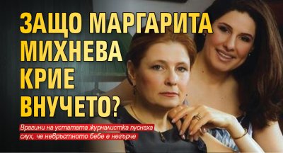 Защо Маргарита Михнева крие внучето?