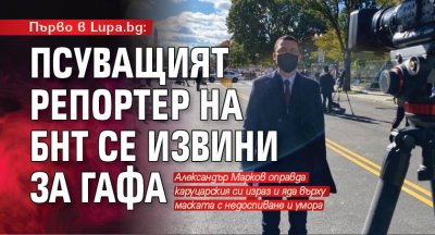 Първо в Lupa.bg: Псуващият репортер на БНТ се извини за гафа