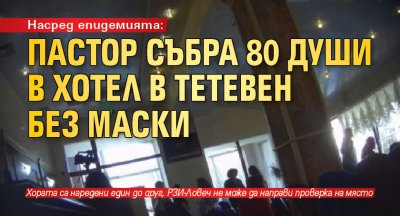 Насред епидемията: Пастор събра 80 души в хотел в Тетевен без маски