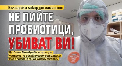 Български лекар сензационно: Не пийте пробиотици, убиват ви!