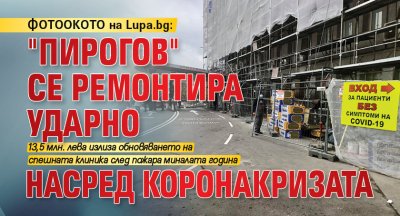 ФОТООКОТО на Lupa.bg: "Пирогов" се ремонтира ударно насред коронакризата