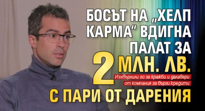Босът на „Хелп Карма“ вдигна палат за 2 млн. лв. с пари от дарения